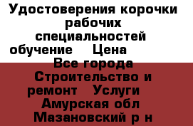 Удостоверения корочки рабочих специальностей (обучение) › Цена ­ 2 500 - Все города Строительство и ремонт » Услуги   . Амурская обл.,Мазановский р-н